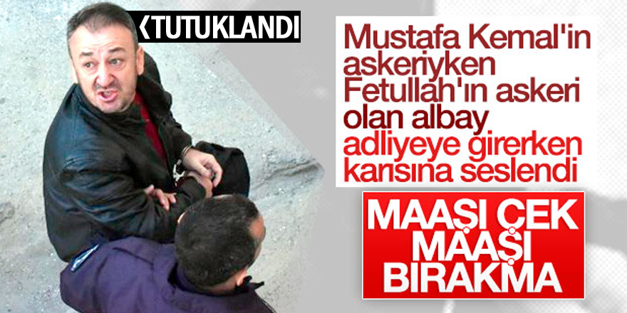 ‘Maaşı çek, maaşı bırakma’ diyen astsubay tutuklandı