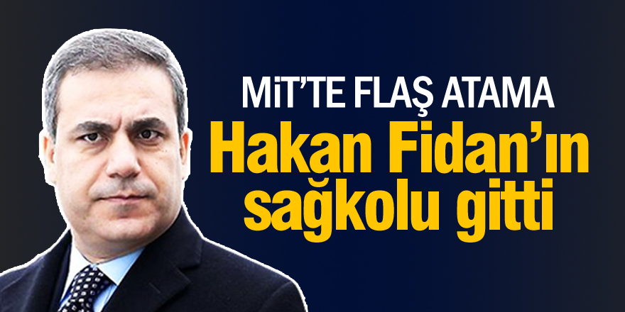 MİT’te flaş atama: Hakan Fidan’ın sağkolu gitti