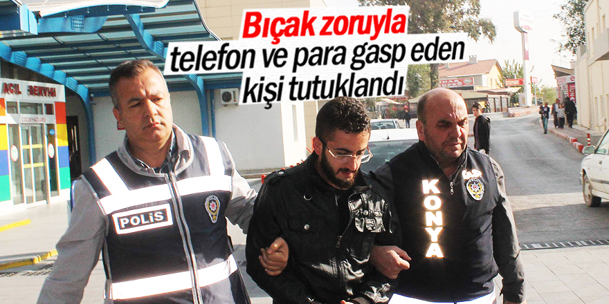 Konya’da gasp şüphelisi tutuklandı