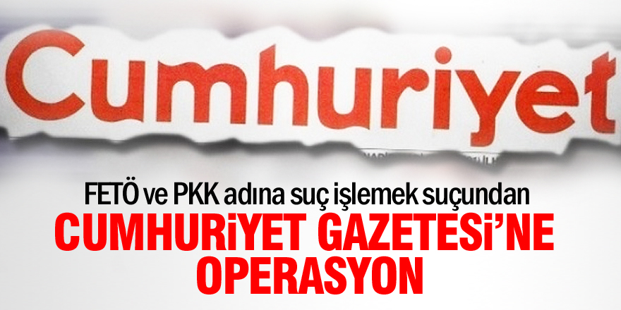 Cumhuriyet Gazetesi’ne operasyon