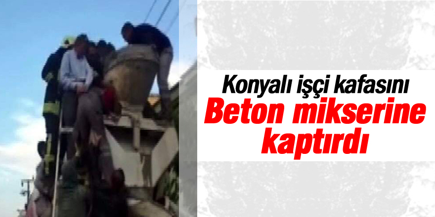 Beton mikserine kafası sıkışan işçinin ölüm kalım mücadelesi