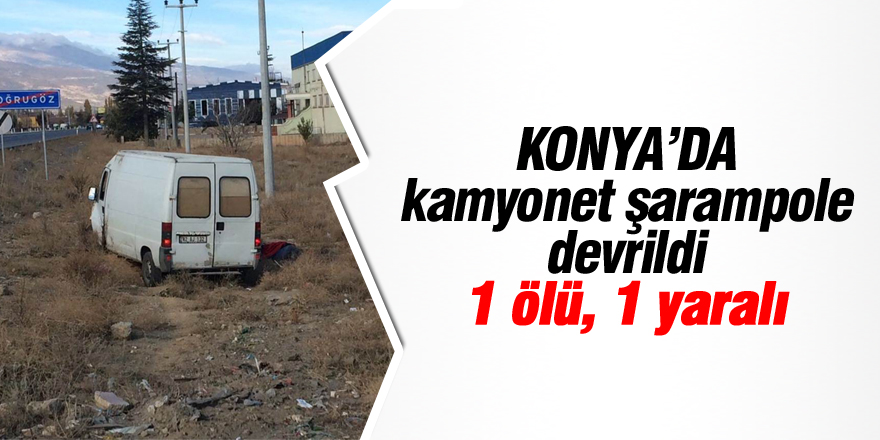 Konya’da kamyonet şarampole devrildi: 1 ölü, 1 yaralı