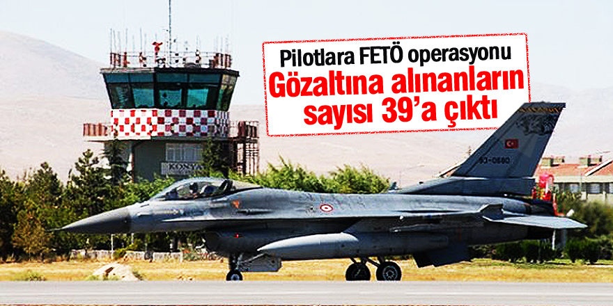 Pilotlara FETÖ operasyonu