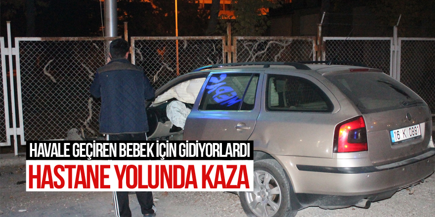 Havale geçiren bebeği hastaneye götüren otomobil kaza yaptı: 3 yaralı