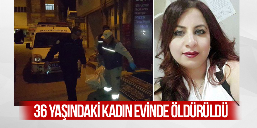 36 yaşındaki kadın evinde öldürüldü