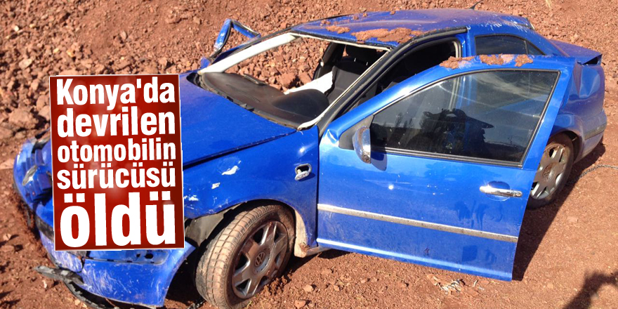 Konya'da devrilen otomobilin sürücüsü öldü