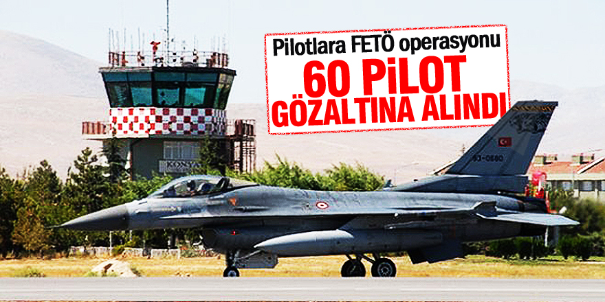 Pilotlara FETÖ operasyonu