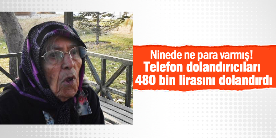 Telefon dolandırıcıları 90 yaşındaki kadının, 480 bin lirasını dolandırdı