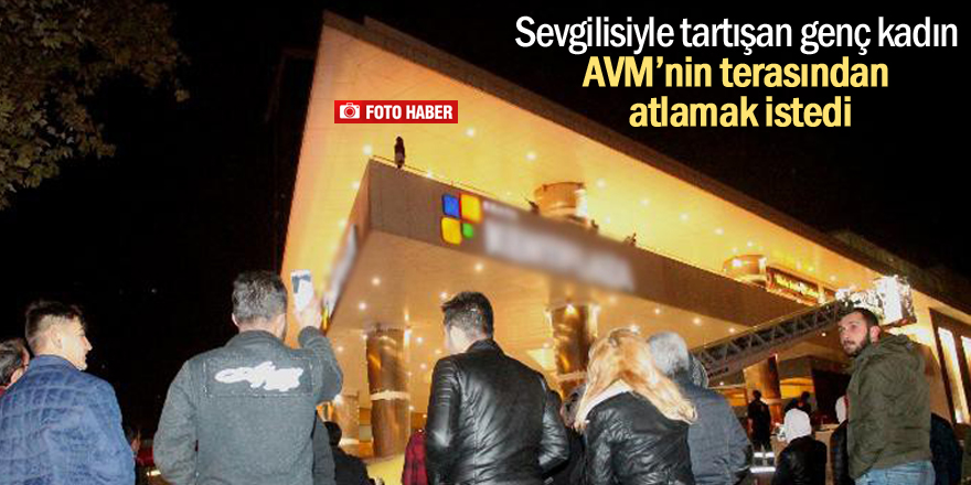 Sevgilisiyle tartışan genç kadın AVM’nin terasından atlamak istedi