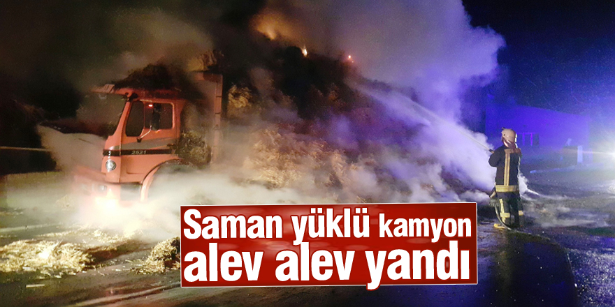 Saman yüklü kamyon alev alev yandı