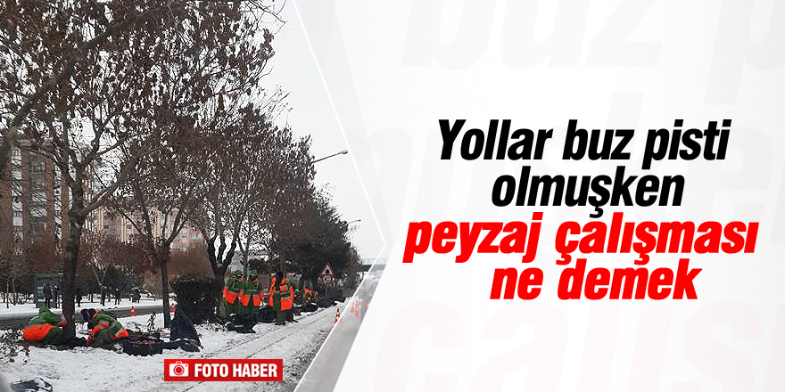 Yollar buz pisti, Büyükşehir peyzaj yapıyor