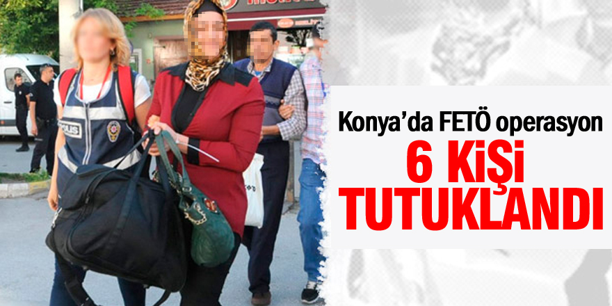 Konya Ereğli’de FETÖ’den 6 kişi tutuklandı