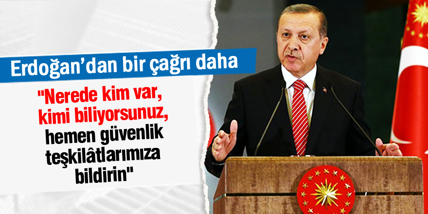 Erdoğan: Güvenlik güçlerine bildirin