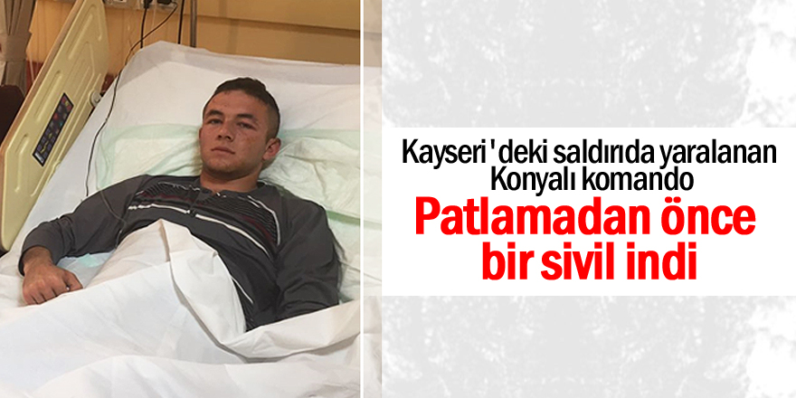 Kayseri’deki patlamada yaralanan asker: Patlamadan önce bir sivil indi