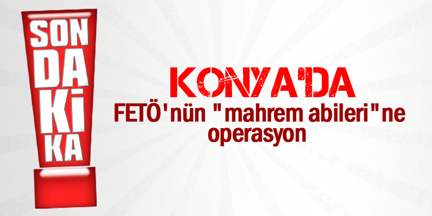 FETÖ’nün mahrem abilerine operasyon