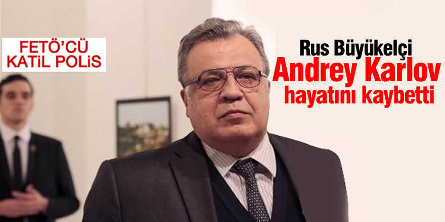 RUSYA BÜYÜKELÇİSİ HAYATINI KAYBETTİ