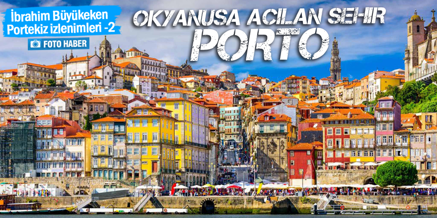 Okyanusa açılan şehir: Porto