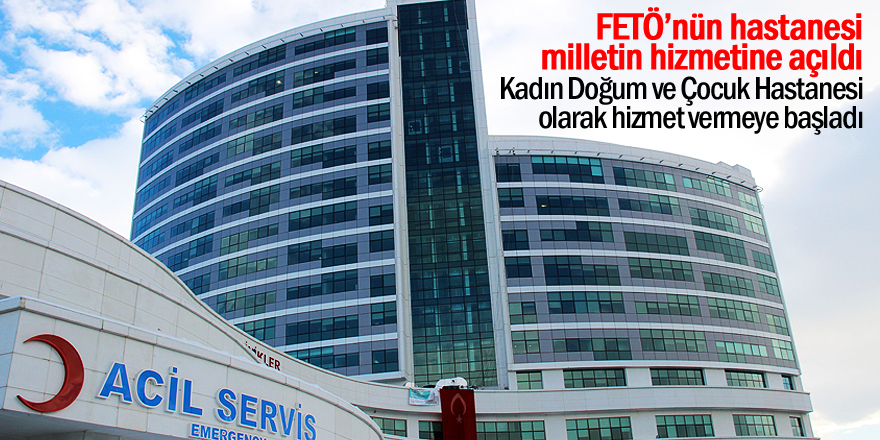 FETÖ’nün hastanesi milletin hizmetine açıldı