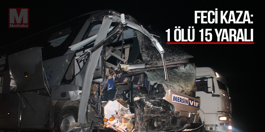 Otobüsle TIR çarpıştı: 1 ölü 15 yaralı