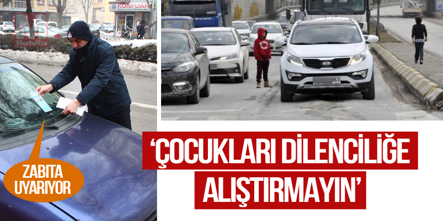 ‘Çocukları dilenciliğe alıştırmayın!’