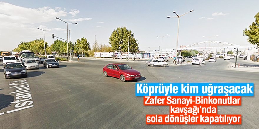 Zafer Sanayi – Binkonutlar kavşağı kapatılıyor