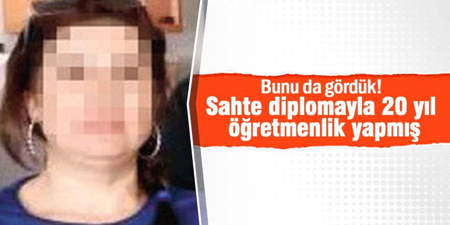 Sahte diplomayla 20 yıl öğretmenlik yapmış