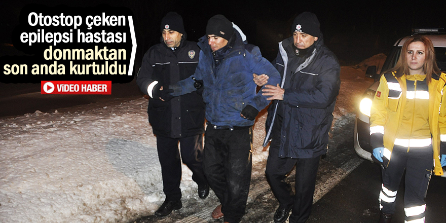 Otostop çeken epilepsi hastası donmaktan son anda kurtuldu