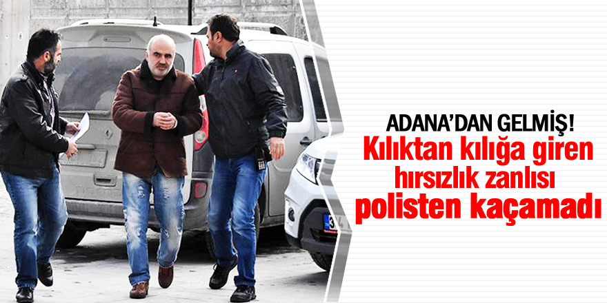 Kılıktan kılığa giren hırsızlık zanlısı, polisten kaçamadı