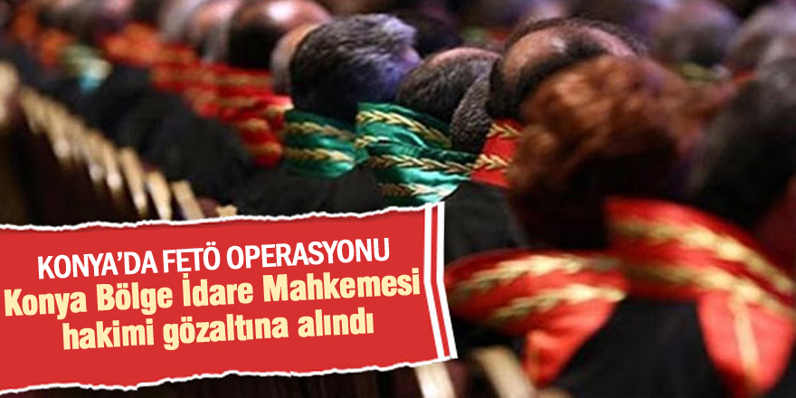 Konya'da 1 hakim FETÖ'den gözaltına alındı