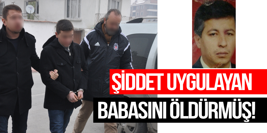 Şiddet uygulayan babasını öldürmüş!