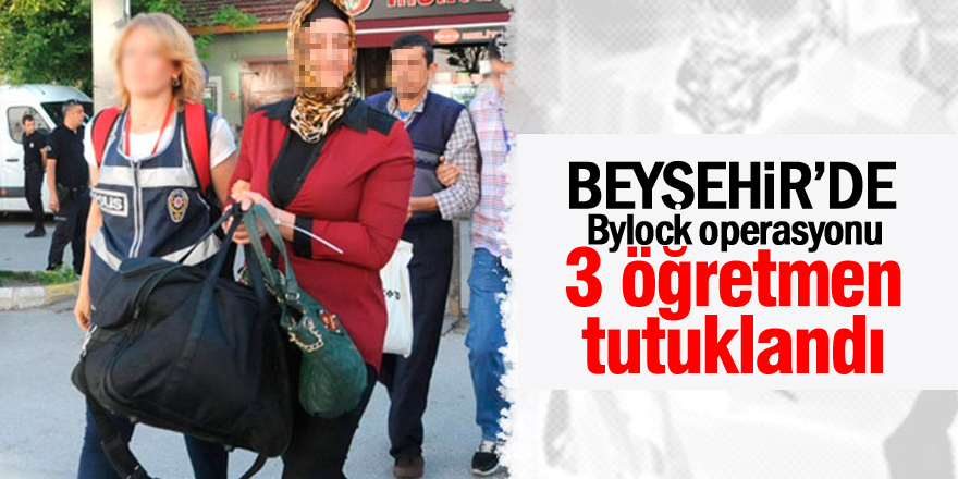 Beyşehir’de 3 öğretmen FETÖ’den tutuklandı