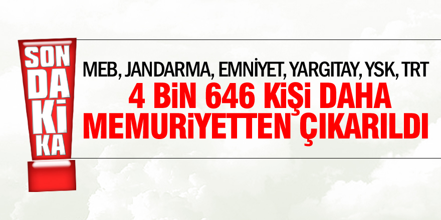 4 BİN 464 KİŞİ KAMUDAN ÇIKARILDI