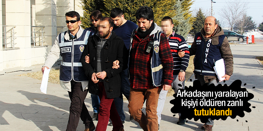 Arkadaşını yaralayan kişiyi öldüren zanlı tutuklandı
