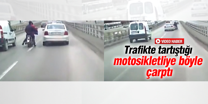 Trafikte tartıştığı motosikletliye böyle çarptı