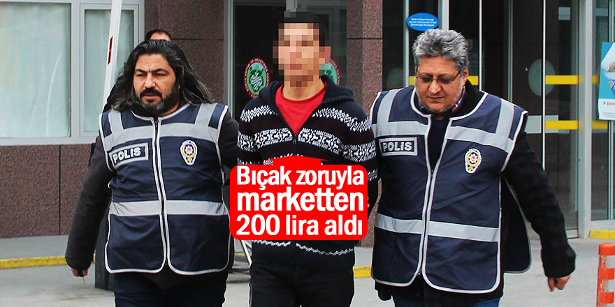 Bıçak zoruyla marketten 200 lira aldı