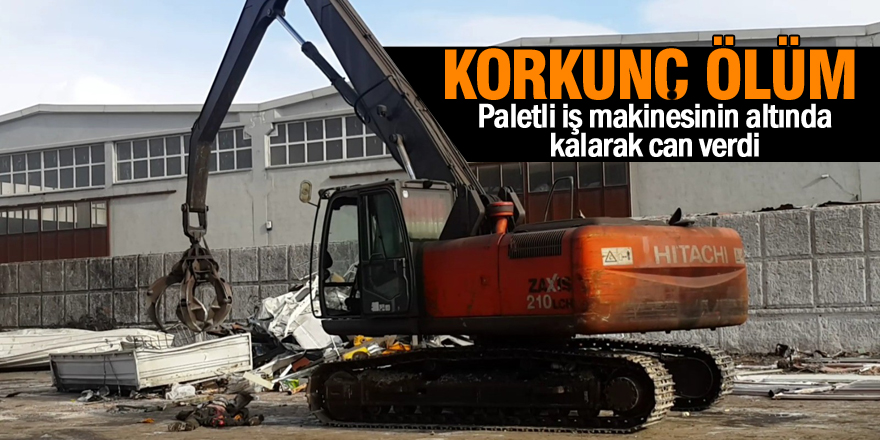 Paletli iş makinesinin altında kalarak can verdi