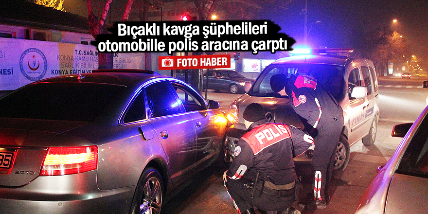 Bıçaklı kavga şüphelileri otomobille polis aracına çarptı