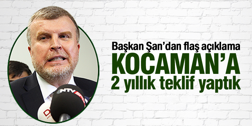 Başkan Şan: Aykut Kocaman'a 2 yıllık teklif yaptık