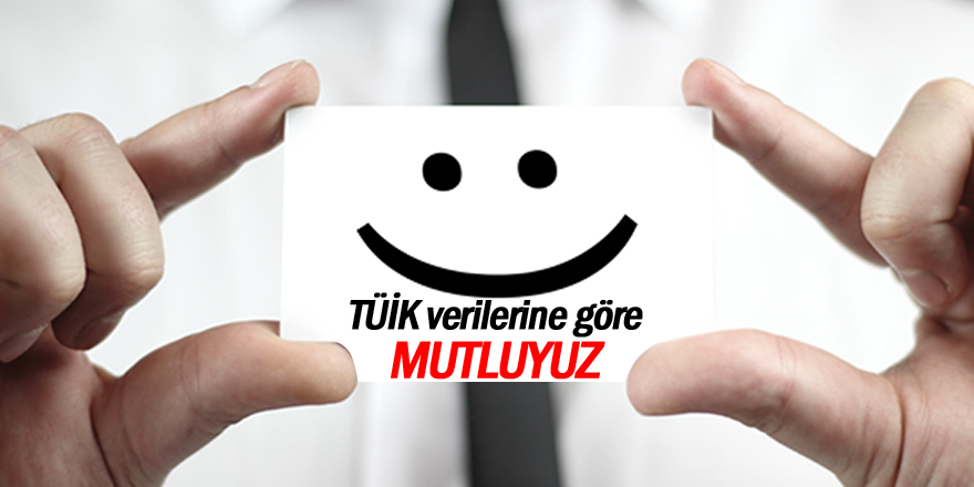 TÜİK verilerine göre mutluyuz