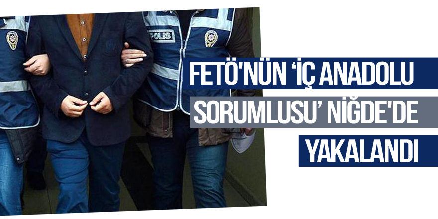 FETÖ'nün "İç Anadolu sorumlusu" Niğde'de yakalandı