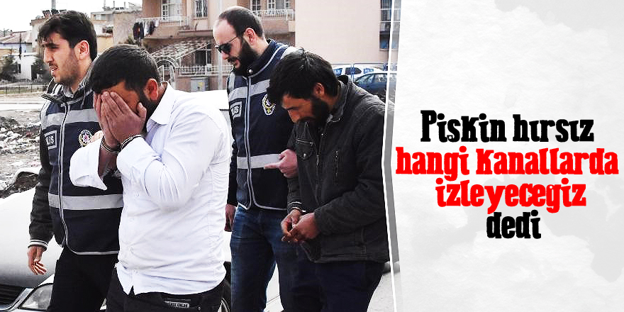 Hırsızlık zanlısı: Hangi kanallarda izleyeceğiz
