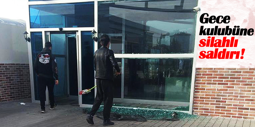 Gece kulubüne silahlı saldırı!