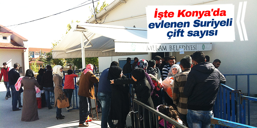 İşte Konya'da evlenen Suriyeli çift sayısı