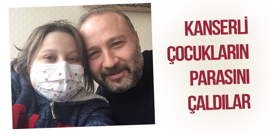 Kanserli çocukların parasını çaldılar