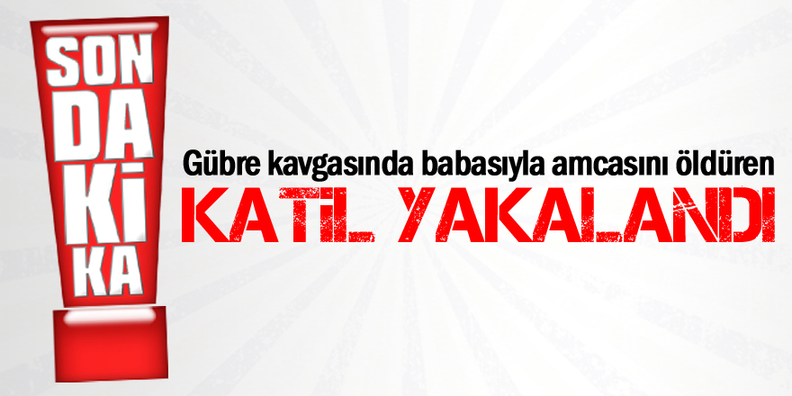 Babasını ve amcasını öldüren zanlı yakalandı