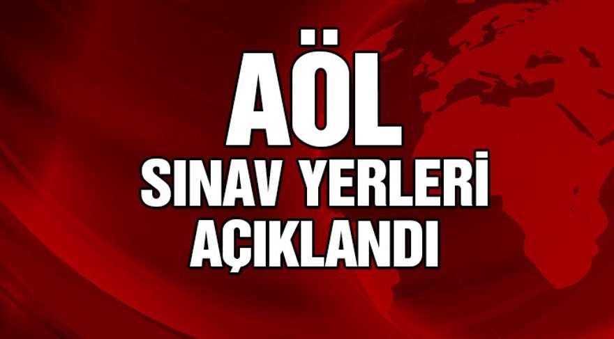 AÖL sınav yerleri açıklandı!