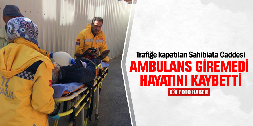 Ambulans giremedi hayatını kaybetti
