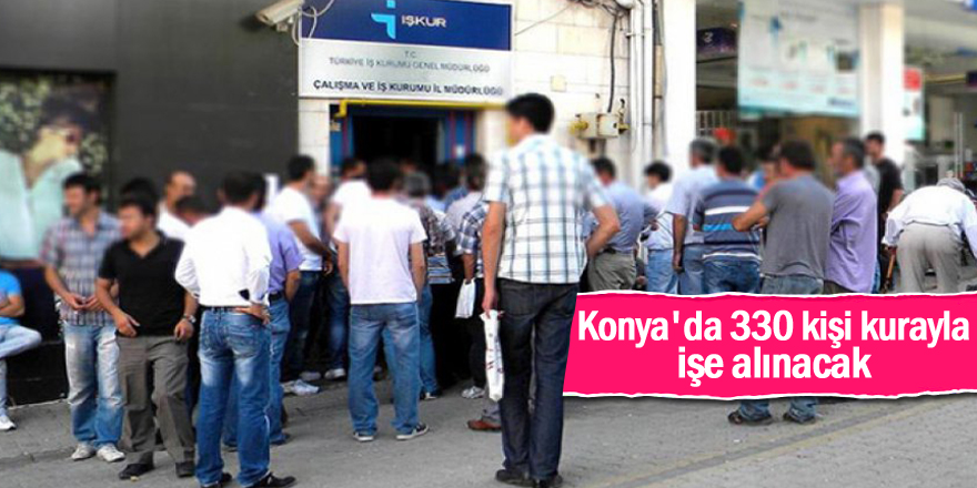 Konya'da 330 kişi kurayla işe alınacak