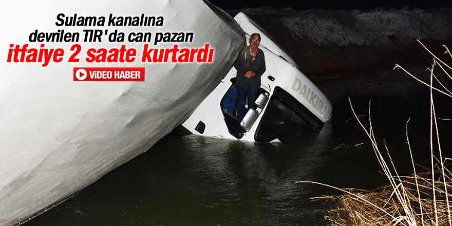 Sulama kanalına devrilen TIR'da can pazarı