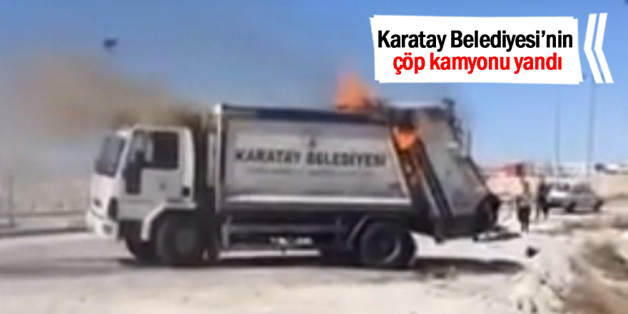 Karatay Belediyesi’nin çöp kamyonu yandı